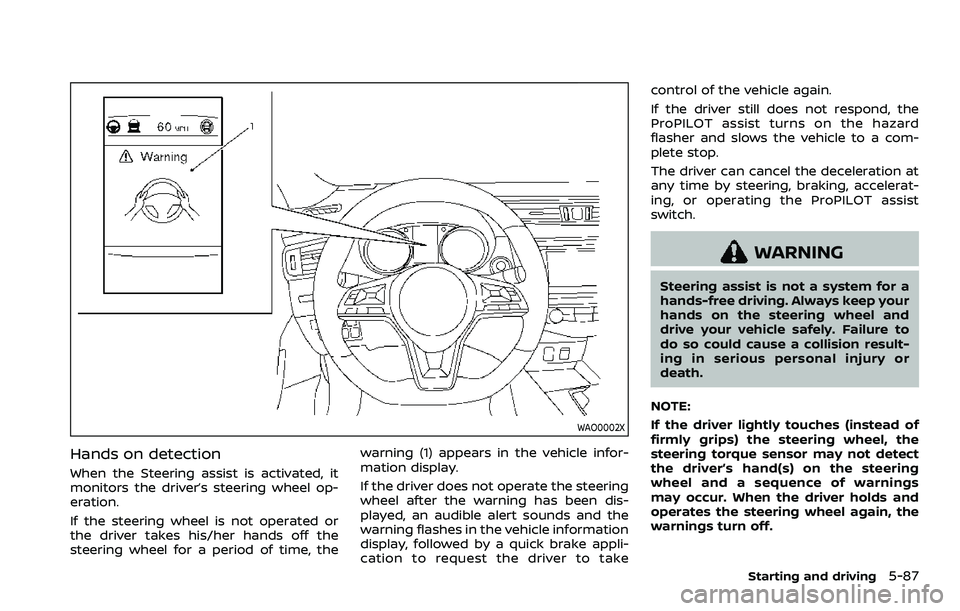 NISSAN ROGUE SPORT 2021 Owners Manual WAO0002X
Hands on detection
When the Steering assist is activated, it
monitors the driver’s steering wheel op-
eration.
If the steering wheel is not operated or
the driver takes his/her hands off th NISSAN ROGUE SPORT 2021 Owners Manual WAO0002X
Hands on detection
When the Steering assist is activated, it
monitors the driver’s steering wheel op-
eration.
If the steering wheel is not operated or
the driver takes his/her hands off th