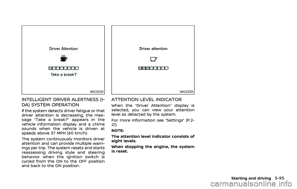 NISSAN ROGUE SPORT 2021  Owners Manual WAC0212X
INTELLIGENT DRIVER ALERTNESS (I-
DA) SYSTEM OPERATION
If the system detects driver fatigue or that
driver attention is decreasing, the mes-
sage “Take a break?” appears in the
vehicle inf