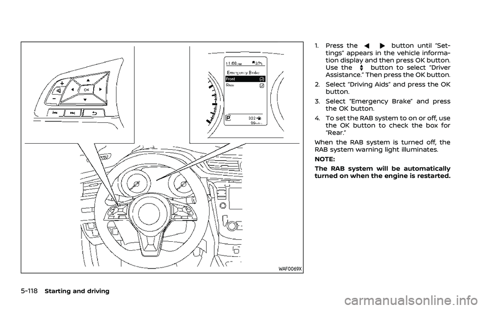 NISSAN ROGUE SPORT 2021  Owners Manual 5-118Starting and driving
WAF0069X
1. Press thebutton until “Set-
tings” appears in the vehicle informa-
tion display and then press OK button.
Use the
button to select “Driver
Assistance.” Th