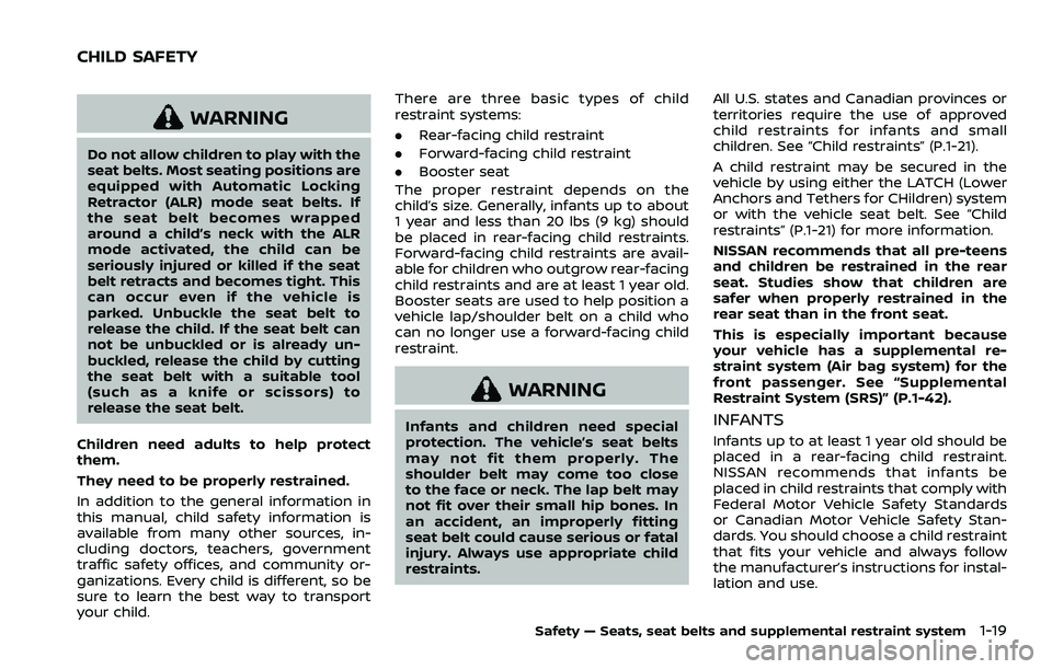 NISSAN ROGUE SPORT 2021 Owners Manual WARNING
Do not allow children to play with the
seat belts. Most seating positions are
equipped with Automatic Locking
Retractor (ALR) mode seat belts. If
the seat belt becomes wrapped
around a child NISSAN ROGUE SPORT 2021 Owners Manual WARNING
Do not allow children to play with the
seat belts. Most seating positions are
equipped with Automatic Locking
Retractor (ALR) mode seat belts. If
the seat belt becomes wrapped
around a child