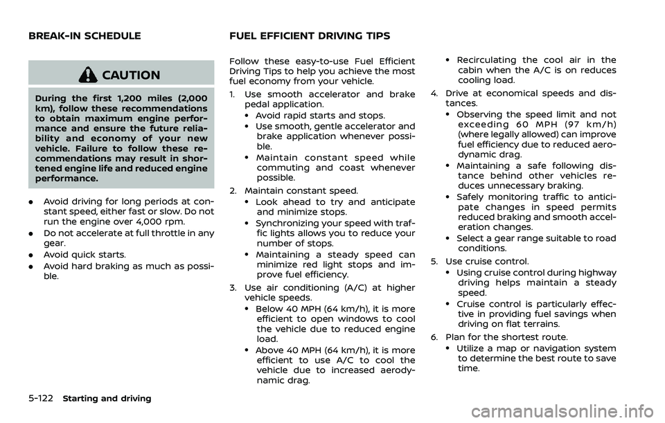 NISSAN ROGUE SPORT 2021 Owners Manual 5-122Starting and driving
CAUTION
During the first 1,200 miles (2,000
km), follow these recommendations
to obtain maximum engine perfor-
mance and ensure the future relia-
bility and economy of your n NISSAN ROGUE SPORT 2021 Owners Manual 5-122Starting and driving
CAUTION
During the first 1,200 miles (2,000
km), follow these recommendations
to obtain maximum engine perfor-
mance and ensure the future relia-
bility and economy of your n