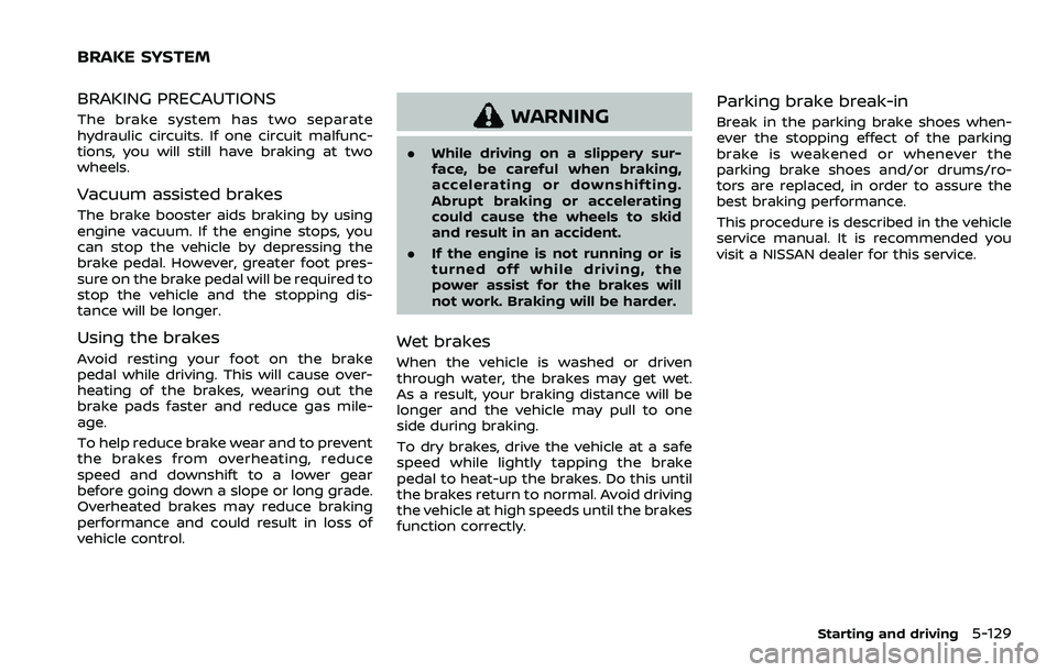 NISSAN ROGUE SPORT 2021 Owners Manual BRAKING PRECAUTIONS
The brake system has two separate
hydraulic circuits. If one circuit malfunc-
tions, you will still have braking at two
wheels.
Vacuum assisted brakes
The brake booster aids brakin NISSAN ROGUE SPORT 2021 Owners Manual BRAKING PRECAUTIONS
The brake system has two separate
hydraulic circuits. If one circuit malfunc-
tions, you will still have braking at two
wheels.
Vacuum assisted brakes
The brake booster aids brakin