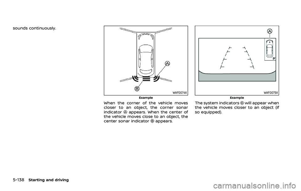 NISSAN ROGUE SPORT 2021  Owners Manual 5-138Starting and driving
sounds continuously.
WAF0074X
Example
When the corner of the vehicle moves
closer to an object, the corner sonar
indicator
appears. When the center of
the vehicle moves close
