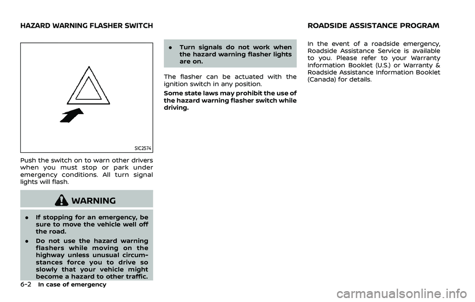 NISSAN ROGUE SPORT 2021  Owners Manual 6-2In case of emergency
SIC2574
Push the switch on to warn other drivers
when you must stop or park under
emergency conditions. All turn signal
lights will flash.
WARNING
.If stopping for an emergency