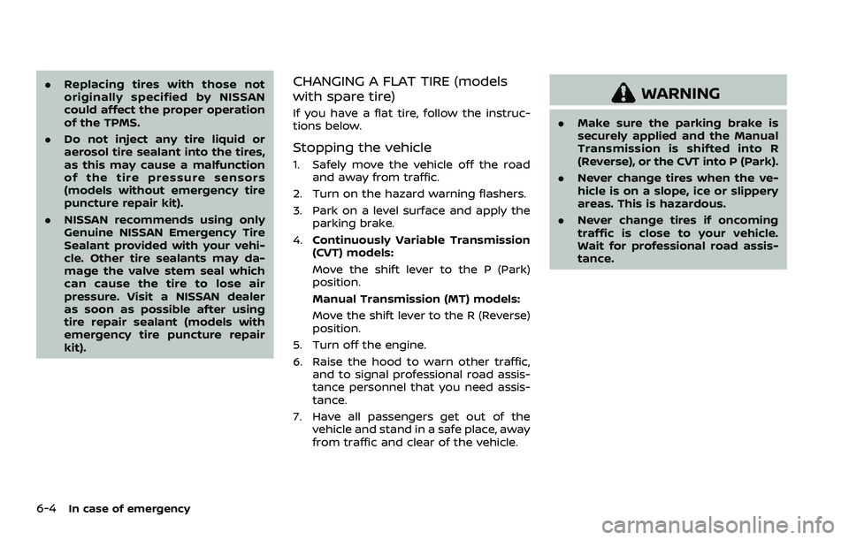 NISSAN ROGUE SPORT 2021 Owners Manual 6-4In case of emergency
.Replacing tires with those not
originally specified by NISSAN
could affect the proper operation
of the TPMS.
. Do not inject any tire liquid or
aerosol tire sealant into the t NISSAN ROGUE SPORT 2021 Owners Manual 6-4In case of emergency
.Replacing tires with those not
originally specified by NISSAN
could affect the proper operation
of the TPMS.
. Do not inject any tire liquid or
aerosol tire sealant into the t