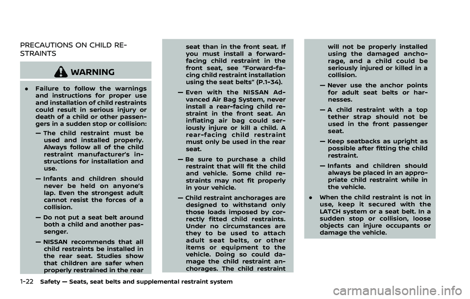 NISSAN ROGUE SPORT 2021 Owners Manual 1-22Safety — Seats, seat belts and supplemental restraint system
PRECAUTIONS ON CHILD RE-
STRAINTS
WARNING
.Failure to follow the warnings
and instructions for proper use
and installation of child r NISSAN ROGUE SPORT 2021 Owners Manual 1-22Safety — Seats, seat belts and supplemental restraint system
PRECAUTIONS ON CHILD RE-
STRAINTS
WARNING
.Failure to follow the warnings
and instructions for proper use
and installation of child r