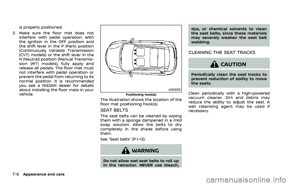 NISSAN ROGUE SPORT 2021 Owners Manual 7-6Appearance and care
is properly positioned.
3. Make sure the floor mat does not interfere with pedal operation. With
the ignition in the OFF position and
the shift lever in the P (Park) position
(C NISSAN ROGUE SPORT 2021 Owners Manual 7-6Appearance and care
is properly positioned.
3. Make sure the floor mat does not interfere with pedal operation. With
the ignition in the OFF position and
the shift lever in the P (Park) position
(C