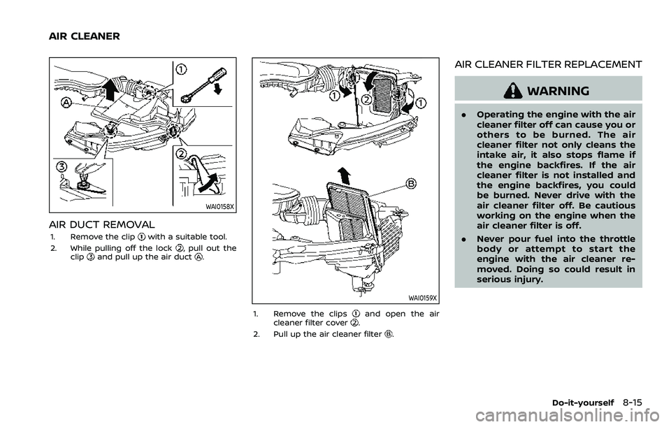 NISSAN ROGUE SPORT 2021  Owners Manual WAI0158X
AIR DUCT REMOVAL
1. Remove the clipwith a suitable tool.
2. While pulling off the lock, pull out the
clipand pull up the air duct.
WAI0159X
1. Remove the clipsand open the air
cleaner filter 
