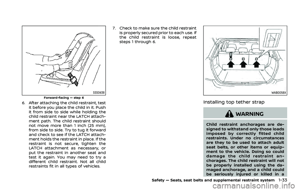 NISSAN ROGUE SPORT 2021 Owners Manual SSS0638
Forward-facing — step 6
6. After attaching the child restraint, testit before you place the child in it. Push
it from side to side while holding the
child restraint near the LATCH attach-
me NISSAN ROGUE SPORT 2021 Owners Manual SSS0638
Forward-facing — step 6
6. After attaching the child restraint, testit before you place the child in it. Push
it from side to side while holding the
child restraint near the LATCH attach-
me