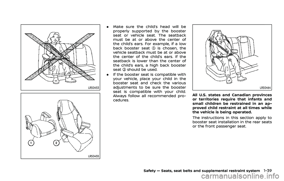 NISSAN ROGUE SPORT 2021 Owners Manual LRS0453
LRS0455
.Make sure the child’s head will be
properly supported by the booster
seat or vehicle seat. The seatback
must be at or above the center of
the child’s ears. For example, if a low
b NISSAN ROGUE SPORT 2021 Owners Manual LRS0453
LRS0455
.Make sure the child’s head will be
properly supported by the booster
seat or vehicle seat. The seatback
must be at or above the center of
the child’s ears. For example, if a low
b