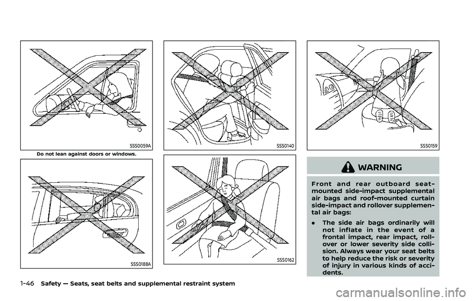 NISSAN ROGUE SPORT 2021  Owners Manual 1-46Safety — Seats, seat belts and supplemental restraint system
SSS0059A
Do not lean against doors or windows.
SSS0188A
SSS0140
SSS0162
SSS0159
WARNING
Front and rear outboard seat-
mounted side-im