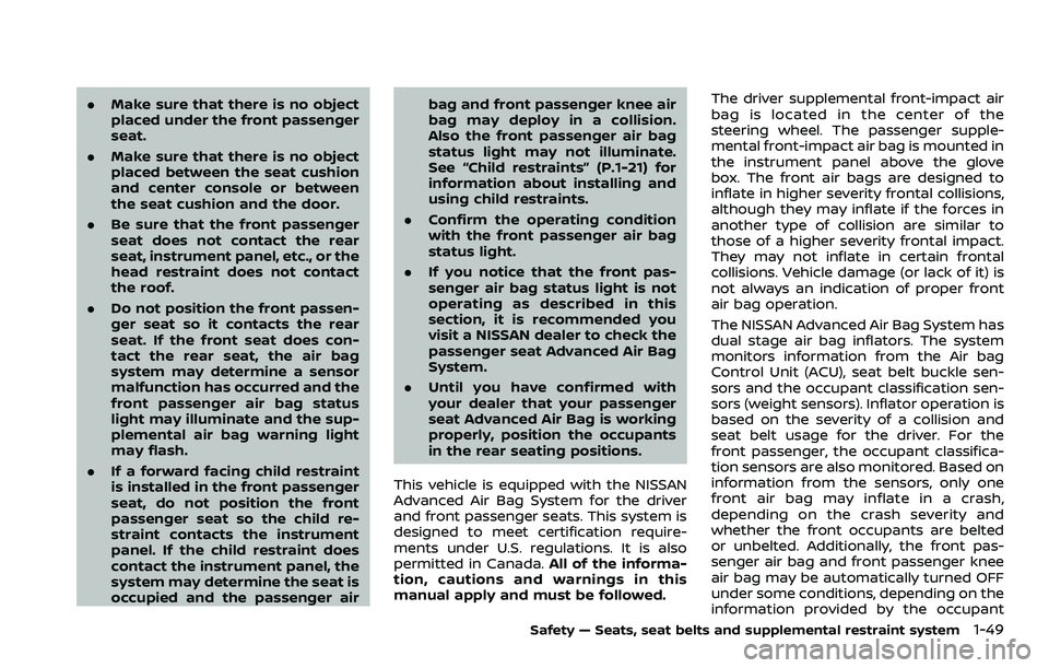 NISSAN ROGUE SPORT 2021 Owners Manual .Make sure that there is no object
placed under the front passenger
seat.
. Make sure that there is no object
placed between the seat cushion
and center console or between
the seat cushion and the doo NISSAN ROGUE SPORT 2021 Owners Manual .Make sure that there is no object
placed under the front passenger
seat.
. Make sure that there is no object
placed between the seat cushion
and center console or between
the seat cushion and the doo