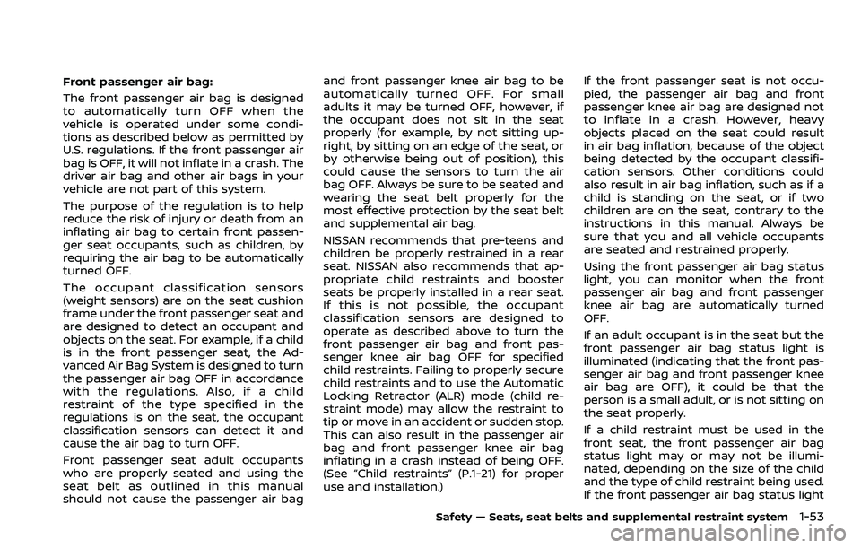 NISSAN ROGUE SPORT 2021 Owners Manual Front passenger air bag:
The front passenger air bag is designed
to automatically turn OFF when the
vehicle is operated under some condi-
tions as described below as permitted by
U.S. regulations. If NISSAN ROGUE SPORT 2021 Owners Manual Front passenger air bag:
The front passenger air bag is designed
to automatically turn OFF when the
vehicle is operated under some condi-
tions as described below as permitted by
U.S. regulations. If