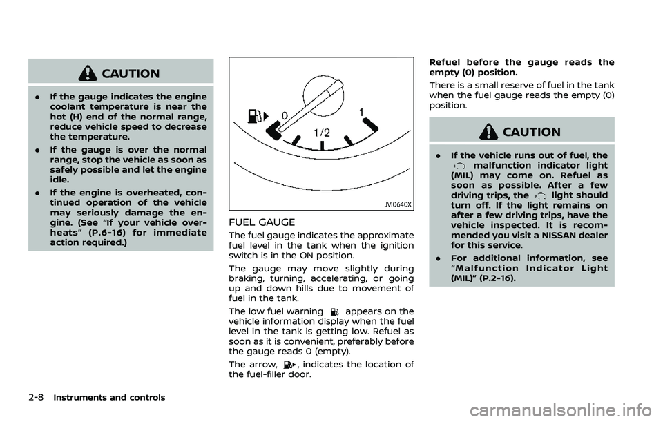NISSAN ROGUE SPORT 2021 Owners Manual 2-8Instruments and controls
CAUTION
.If the gauge indicates the engine
coolant temperature is near the
hot (H) end of the normal range,
reduce vehicle speed to decrease
the temperature.
. If the gauge NISSAN ROGUE SPORT 2021 Owners Manual 2-8Instruments and controls
CAUTION
.If the gauge indicates the engine
coolant temperature is near the
hot (H) end of the normal range,
reduce vehicle speed to decrease
the temperature.
. If the gauge