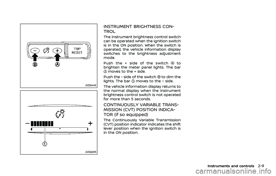NISSAN ROGUE SPORT 2021  Owners Manual JVI0644X
JVI0661M
INSTRUMENT BRIGHTNESS CON-
TROL
The instrument brightness control switch
can be operated when the ignition switch
is in the ON position. When the switch is
operated, the vehicle info