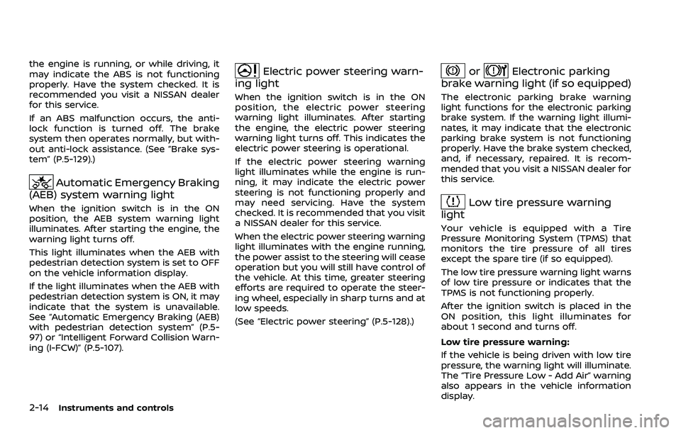 NISSAN ROGUE SPORT 2021 Owners Manual 2-14Instruments and controls
the engine is running, or while driving, it
may indicate the ABS is not functioning
properly. Have the system checked. It is
recommended you visit a NISSAN dealer
for this NISSAN ROGUE SPORT 2021 Owners Manual 2-14Instruments and controls
the engine is running, or while driving, it
may indicate the ABS is not functioning
properly. Have the system checked. It is
recommended you visit a NISSAN dealer
for this