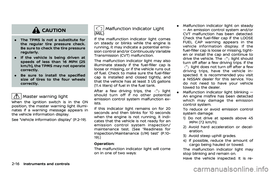 NISSAN ROGUE SPORT 2021 Owners Manual 2-16Instruments and controls
CAUTION
.The TPMS is not a substitute for
the regular tire pressure check.
Be sure to check the tire pressure
regularly.
. If the vehicle is being driven at
speeds of less NISSAN ROGUE SPORT 2021 Owners Manual 2-16Instruments and controls
CAUTION
.The TPMS is not a substitute for
the regular tire pressure check.
Be sure to check the tire pressure
regularly.
. If the vehicle is being driven at
speeds of less
