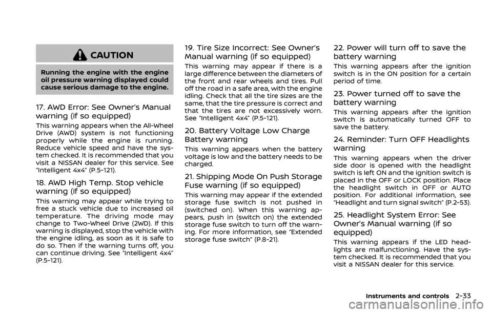 NISSAN ROGUE SPORT 2020 Owners Manual CAUTION
Running the engine with the engine
oil pressure warning displayed could
cause serious damage to the engine.
17. AWD Error: See Owner’s Manual
warning (if so equipped)
This warning appears wh NISSAN ROGUE SPORT 2020 Owners Manual CAUTION
Running the engine with the engine
oil pressure warning displayed could
cause serious damage to the engine.
17. AWD Error: See Owner’s Manual
warning (if so equipped)
This warning appears wh