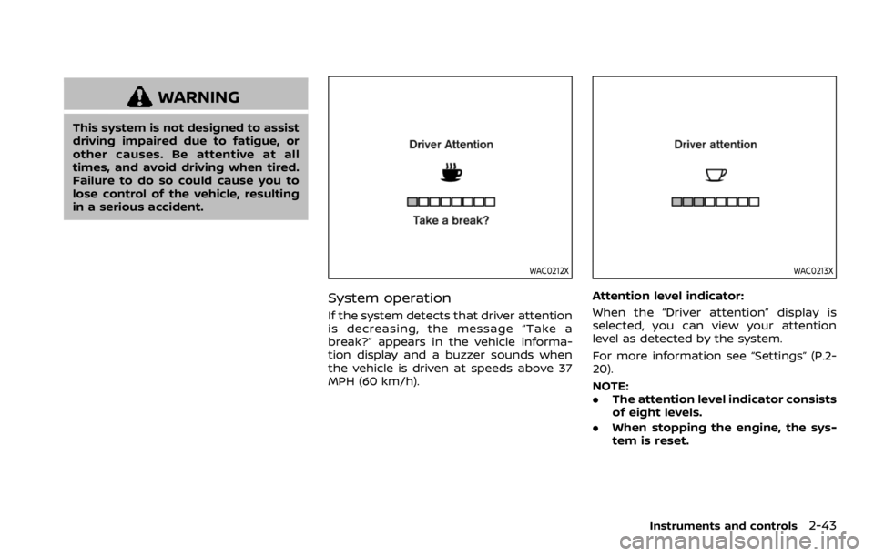 NISSAN ROGUE SPORT 2020  Owners Manual WARNING
This system is not designed to assist
driving impaired due to fatigue, or
other causes. Be attentive at all
times, and avoid driving when tired.
Failure to do so could cause you to
lose contro