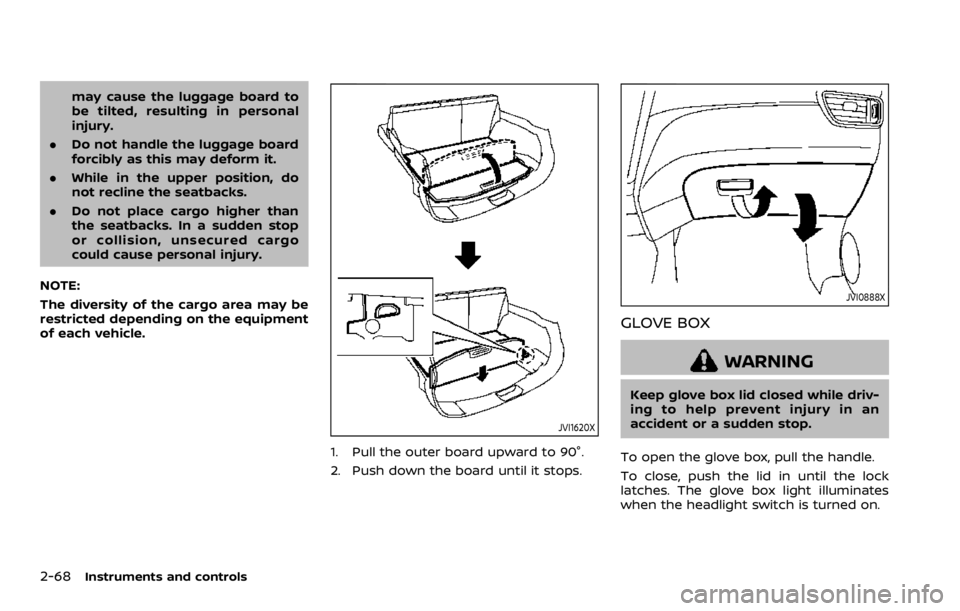 NISSAN ROGUE SPORT 2020  Owners Manual 2-68Instruments and controls
may cause the luggage board to
be tilted, resulting in personal
injury.
. Do not handle the luggage board
forcibly as this may deform it.
. While in the upper position, do