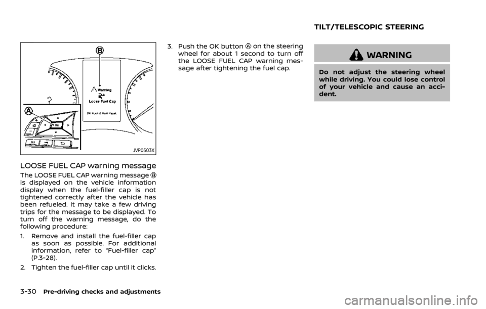 NISSAN ROGUE SPORT 2020  Owners Manual 3-30Pre-driving checks and adjustments
JVP0503X
LOOSE FUEL CAP warning message
The LOOSE FUEL CAP warning messageis displayed on the vehicle information
display when the fuel-filler cap is not
tighten