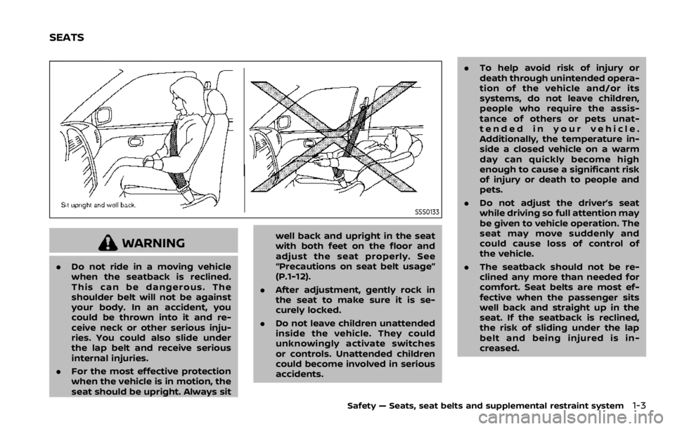 NISSAN ROGUE SPORT 2020 Owners Manual SSS0133
WARNING
.Do not ride in a moving vehicle
when the seatback is reclined.
This can be dangerous. The
shoulder belt will not be against
your body. In an accident, you
could be thrown into it and NISSAN ROGUE SPORT 2020 Owners Manual SSS0133
WARNING
.Do not ride in a moving vehicle
when the seatback is reclined.
This can be dangerous. The
shoulder belt will not be against
your body. In an accident, you
could be thrown into it and