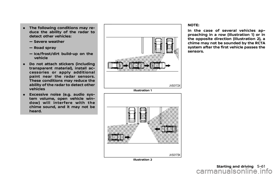 NISSAN ROGUE SPORT 2020  Owners Manual .The following conditions may re-
duce the ability of the radar to
detect other vehicles:
— Severe weather
— Road spray
— Ice/frost/dirt build-up on the
vehicle
. Do not attach stickers (includi
