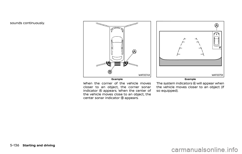 NISSAN ROGUE SPORT 2020  Owners Manual 5-136Starting and driving
sounds continuously.
WAF0074X
Example
When the corner of the vehicle moves
closer to an object, the corner sonar
indicator
appears. When the center of
the vehicle moves close
