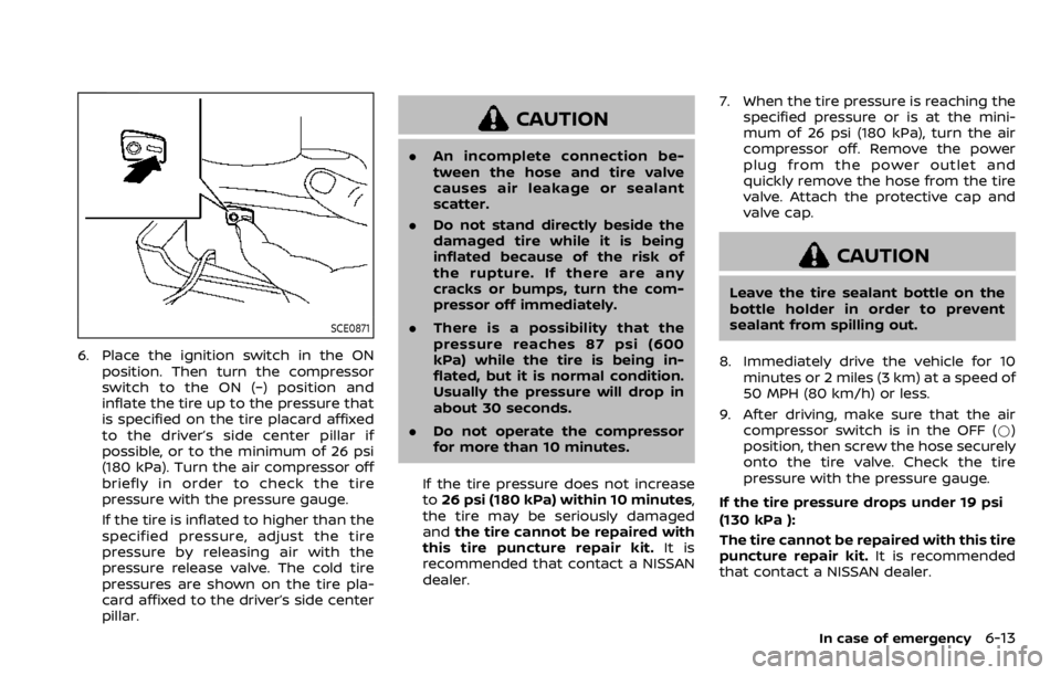 NISSAN ROGUE SPORT 2020 Owners Manual SCE0871
6. Place the ignition switch in the ONposition. Then turn the compressor
switch to the ON (−) position and
inflate the tire up to the pressure that
is specified on the tire placard affixed
t NISSAN ROGUE SPORT 2020 Owners Manual SCE0871
6. Place the ignition switch in the ONposition. Then turn the compressor
switch to the ON (−) position and
inflate the tire up to the pressure that
is specified on the tire placard affixed
t