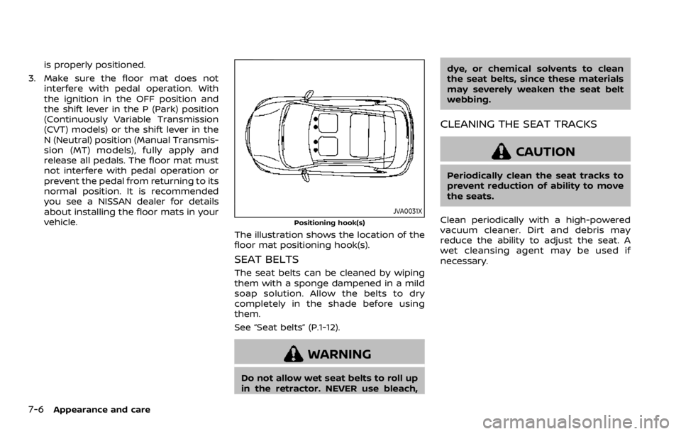 NISSAN ROGUE SPORT 2020 Owners Manual 7-6Appearance and care
is properly positioned.
3. Make sure the floor mat does not interfere with pedal operation. With
the ignition in the OFF position and
the shift lever in the P (Park) position
(C NISSAN ROGUE SPORT 2020 Owners Manual 7-6Appearance and care
is properly positioned.
3. Make sure the floor mat does not interfere with pedal operation. With
the ignition in the OFF position and
the shift lever in the P (Park) position
(C