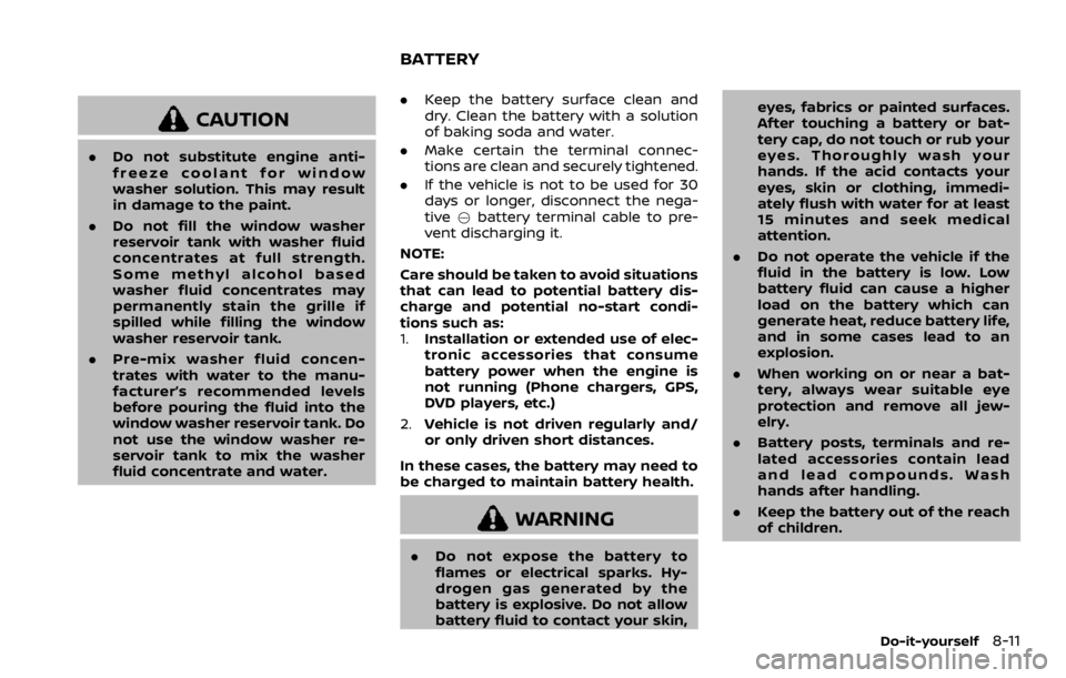 NISSAN ROGUE SPORT 2020 Owners Manual CAUTION
.Do not substitute engine anti-
freeze coolant for window
washer solution. This may result
in damage to the paint.
. Do not fill the window washer
reservoir tank with washer fluid
concentrates NISSAN ROGUE SPORT 2020 Owners Manual CAUTION
.Do not substitute engine anti-
freeze coolant for window
washer solution. This may result
in damage to the paint.
. Do not fill the window washer
reservoir tank with washer fluid
concentrates