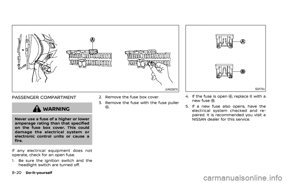 NISSAN ROGUE SPORT 2020  Owners Manual 8-20Do-it-yourself
JVM0387X
PASSENGER COMPARTMENT
WARNING
Never use a fuse of a higher or lower
amperage rating than that specified
on the fuse box cover. This could
damage the electrical system or
el