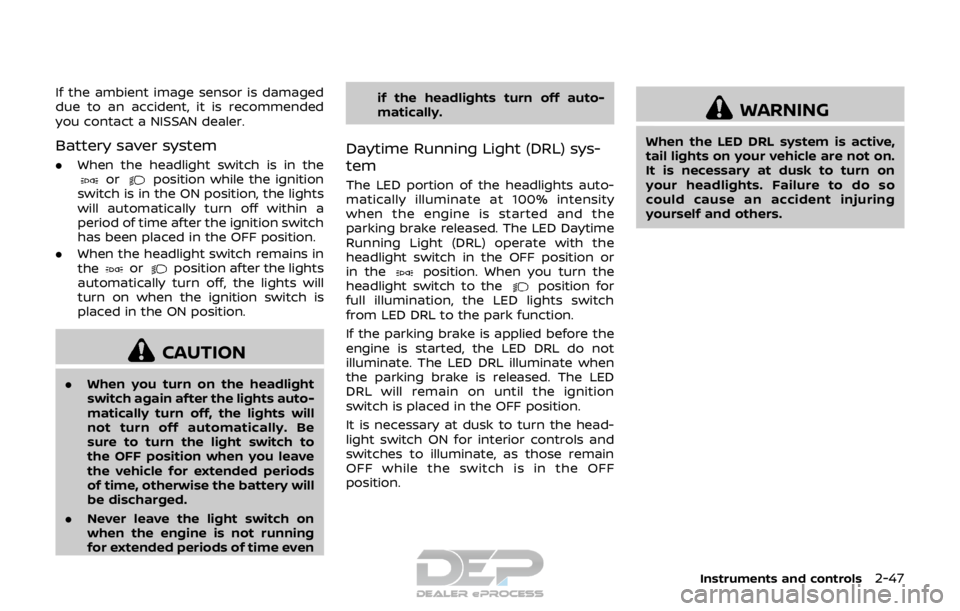 NISSAN ROGUE SPORT 2018 Owners Manual If the ambient image sensor is damaged
due to an accident, it is recommended
you contact a NISSAN dealer.
Battery saver system
.When the headlight switch is in theorposition while the ignition
switch NISSAN ROGUE SPORT 2018 Owners Manual If the ambient image sensor is damaged
due to an accident, it is recommended
you contact a NISSAN dealer.
Battery saver system
.When the headlight switch is in theorposition while the ignition
switch