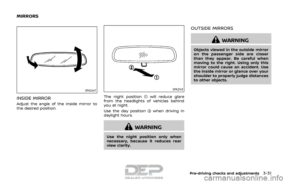 NISSAN ROGUE SPORT 2018  Owners Manual SPA2447
INSIDE MIRROR
Adjust the angle of the inside mirror to
the desired position.
SPA2143
The night positionwill reduce glare
from the headlights of vehicles behind
you at night.
Use the day positi