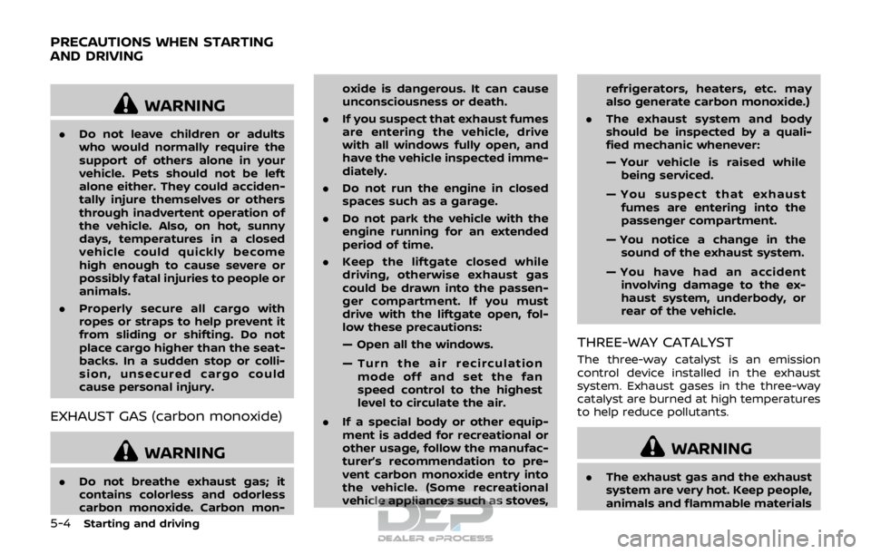 NISSAN ROGUE SPORT 2018 Owners Manual 5-4Starting and driving
WARNING
.Do not leave children or adults
who would normally require the
support of others alone in your
vehicle. Pets should not be left
alone either. They could acciden-
tally NISSAN ROGUE SPORT 2018 Owners Manual 5-4Starting and driving
WARNING
.Do not leave children or adults
who would normally require the
support of others alone in your
vehicle. Pets should not be left
alone either. They could acciden-
tally