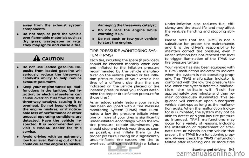 NISSAN ROGUE SPORT 2018 Owners Manual away from the exhaust system
components.
. Do not stop or park the vehicle
over flammable materials such as
dry grass, wastepaper or rags.
They may ignite and cause a fire.
CAUTION
.Do not use leaded NISSAN ROGUE SPORT 2018 Owners Manual away from the exhaust system
components.
. Do not stop or park the vehicle
over flammable materials such as
dry grass, wastepaper or rags.
They may ignite and cause a fire.
CAUTION
.Do not use leaded