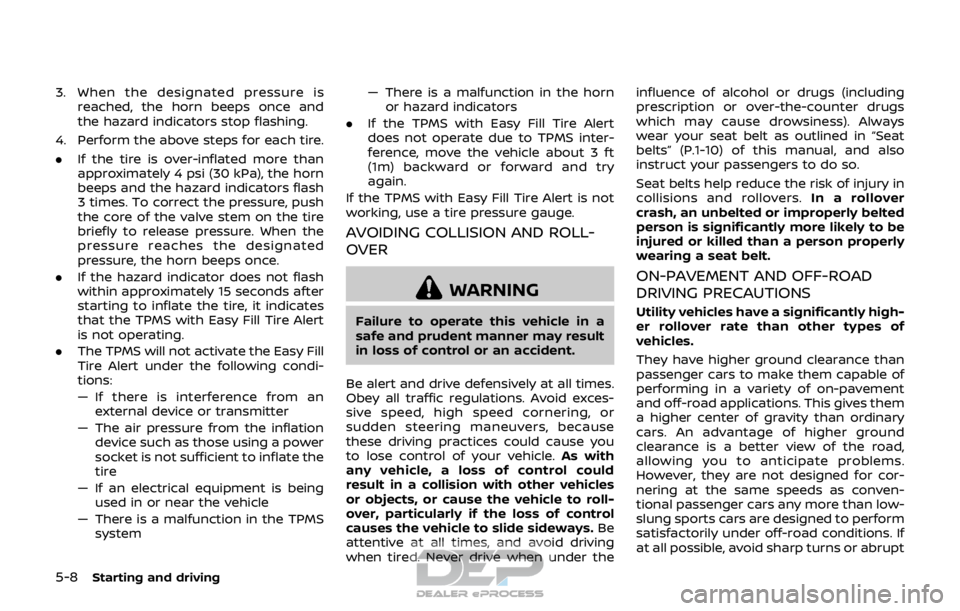 NISSAN ROGUE SPORT 2018 Owners Manual 5-8Starting and driving
3. When the designated pressure isreached, the horn beeps once and
the hazard indicators stop flashing.
4. Perform the above steps for each tire.
. If the tire is over-inflated NISSAN ROGUE SPORT 2018 Owners Manual 5-8Starting and driving
3. When the designated pressure isreached, the horn beeps once and
the hazard indicators stop flashing.
4. Perform the above steps for each tire.
. If the tire is over-inflated