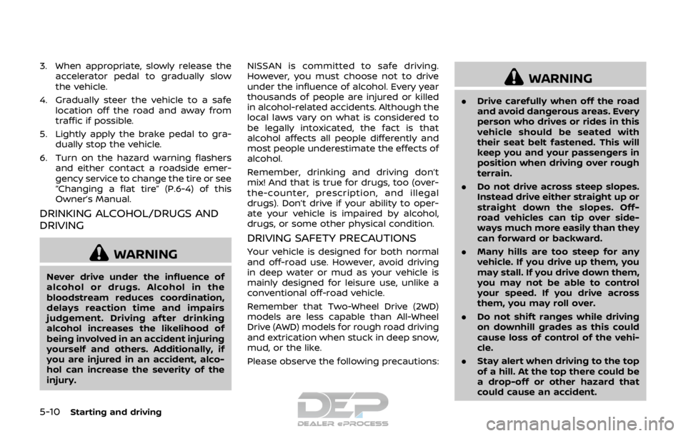 NISSAN ROGUE SPORT 2018 Owners Manual 5-10Starting and driving
3. When appropriate, slowly release theaccelerator pedal to gradually slow
the vehicle.
4. Gradually steer the vehicle to a safe location off the road and away from
traffic if NISSAN ROGUE SPORT 2018 Owners Manual 5-10Starting and driving
3. When appropriate, slowly release theaccelerator pedal to gradually slow
the vehicle.
4. Gradually steer the vehicle to a safe location off the road and away from
traffic if
