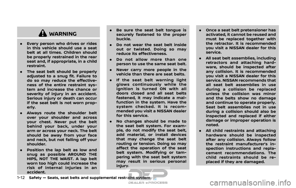 NISSAN ROGUE SPORT 2018 Owners Manual 1-12Safety — Seats, seat belts and supplemental restraint system
WARNING
.Every person who drives or rides
in this vehicle should use a seat
belt at all times. Children should
be properly restrained NISSAN ROGUE SPORT 2018 Owners Manual 1-12Safety — Seats, seat belts and supplemental restraint system
WARNING
.Every person who drives or rides
in this vehicle should use a seat
belt at all times. Children should
be properly restrained