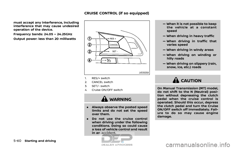 NISSAN ROGUE SPORT 2018 Owners Manual 5-60Starting and driving
must accept any interference, including
interference that may cause undesired
operation of the device.
Frequency bands: 24.05 – 24.25GHz
Output power: less than 20 milliwatt NISSAN ROGUE SPORT 2018 Owners Manual 5-60Starting and driving
must accept any interference, including
interference that may cause undesired
operation of the device.
Frequency bands: 24.05 – 24.25GHz
Output power: less than 20 milliwatt