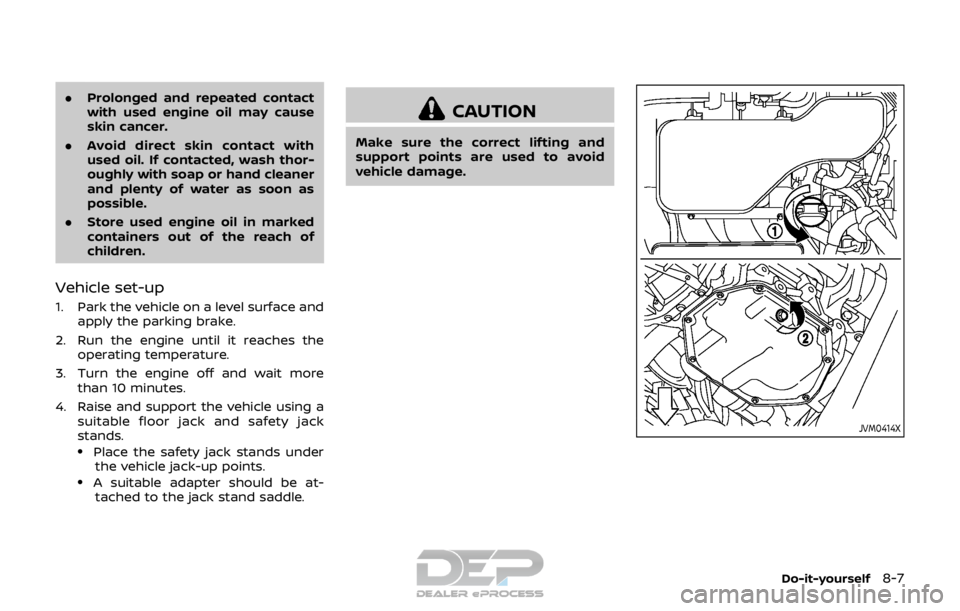NISSAN ROGUE SPORT 2018  Owners Manual .Prolonged and repeated contact
with used engine oil may cause
skin cancer.
. Avoid direct skin contact with
used oil. If contacted, wash thor-
oughly with soap or hand cleaner
and plenty of water as 