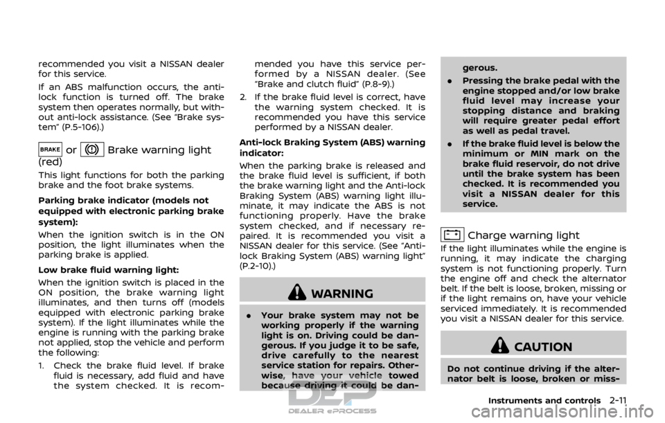 NISSAN ROGUE SPORT 2018  Owners Manual recommended you visit a NISSAN dealer
for this service.
If an ABS malfunction occurs, the anti-
lock function is turned off. The brake
system then operates normally, but with-
out anti-lock assistance