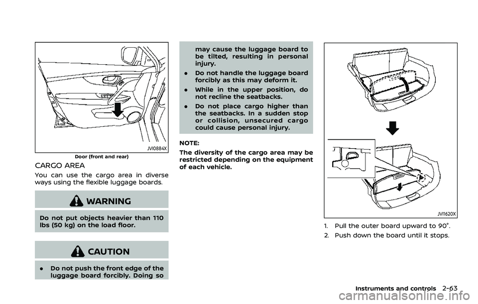NISSAN ROGUE SPORT 2019  Owners Manual JVI0884X
Door (front and rear)
CARGO AREA
You can use the cargo area in diverse
ways using the flexible luggage boards.
WARNING
Do not put objects heavier than 110
lbs (50 kg) on the load floor.
CAUTI