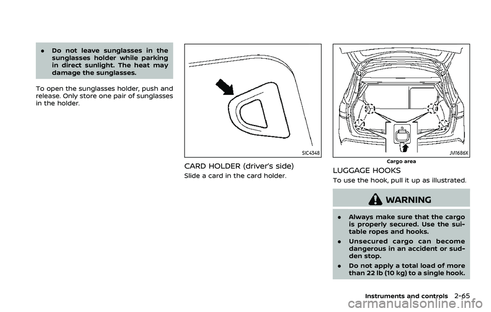 NISSAN ROGUE SPORT 2019  Owners Manual .Do not leave sunglasses in the
sunglasses holder while parking
in direct sunlight. The heat may
damage the sunglasses.
To open the sunglasses holder, push and
release. Only store one pair of sunglass