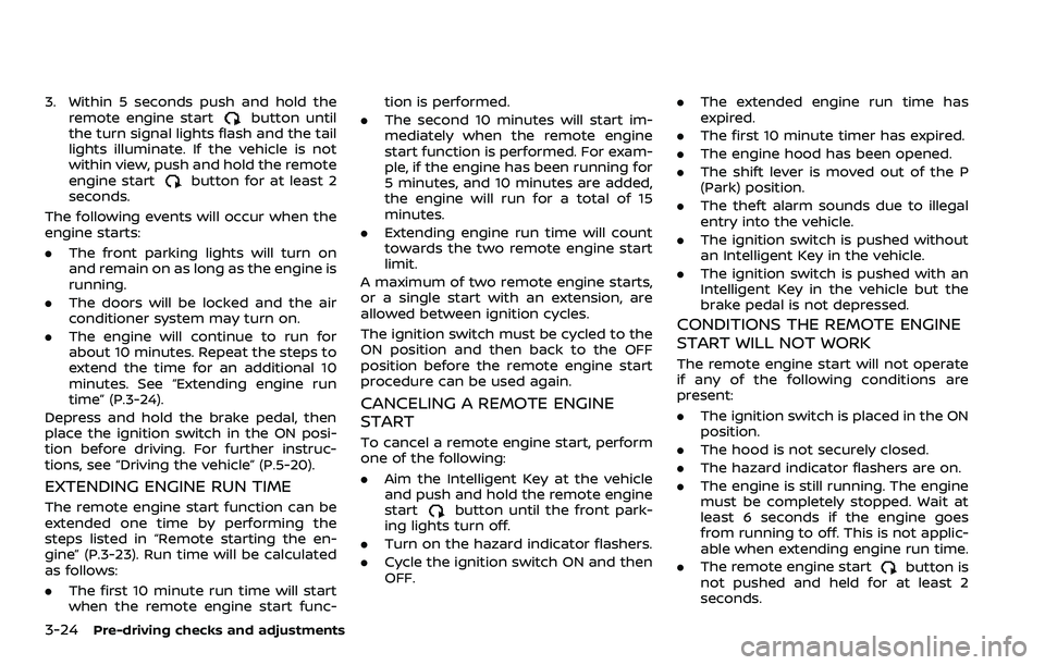 NISSAN ROGUE SPORT 2019 Owners Manual 3-24Pre-driving checks and adjustments
3. Within 5 seconds push and hold theremote engine startbutton until
the turn signal lights flash and the tail
lights illuminate. If the vehicle is not
within vi NISSAN ROGUE SPORT 2019 Owners Manual 3-24Pre-driving checks and adjustments
3. Within 5 seconds push and hold theremote engine startbutton until
the turn signal lights flash and the tail
lights illuminate. If the vehicle is not
within vi
