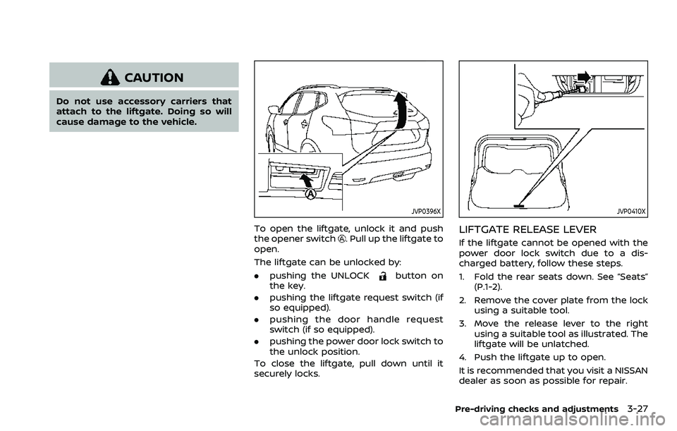 NISSAN ROGUE SPORT 2019 Owners Manual CAUTION
Do not use accessory carriers that
attach to the liftgate. Doing so will
cause damage to the vehicle.
JVP0396X
To open the liftgate, unlock it and push
the opener switch. Pull up the liftgate NISSAN ROGUE SPORT 2019 Owners Manual CAUTION
Do not use accessory carriers that
attach to the liftgate. Doing so will
cause damage to the vehicle.
JVP0396X
To open the liftgate, unlock it and push
the opener switch. Pull up the liftgate
