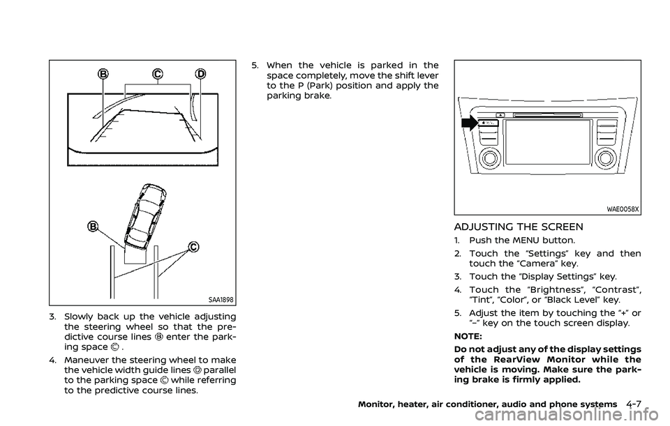 NISSAN ROGUE SPORT 2019  Owners Manual SAA1898
3. Slowly back up the vehicle adjustingthe steering wheel so that the pre-
dictive course lines
enter the park-
ing space.
4. Maneuver the steering wheel to make the vehicle width guide lines
