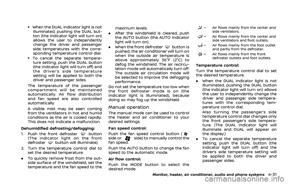 NISSAN ROGUE SPORT 2019 Owners Manual .When the DUAL indicator light is notilluminated, pushing the DUAL but-
ton (the indicator light will turn on)
allows the user to independently
change the driver and passenger
side temperatures with t NISSAN ROGUE SPORT 2019 Owners Manual .When the DUAL indicator light is notilluminated, pushing the DUAL but-
ton (the indicator light will turn on)
allows the user to independently
change the driver and passenger
side temperatures with t