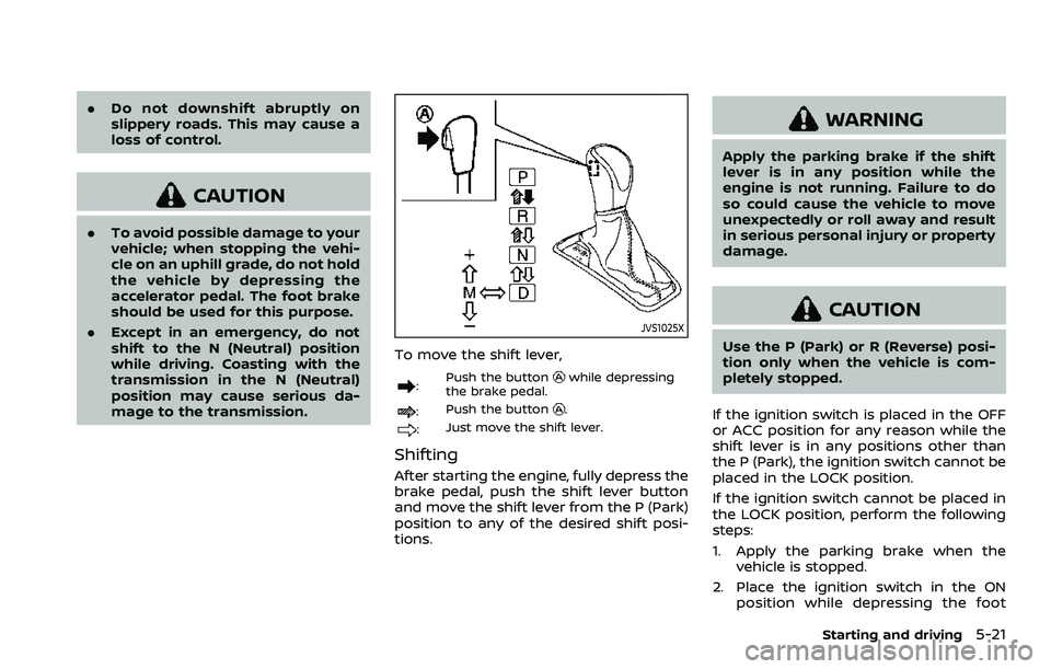 NISSAN ROGUE SPORT 2019 Owners Manual .Do not downshift abruptly on
slippery roads. This may cause a
loss of control.
CAUTION
.To avoid possible damage to your
vehicle; when stopping the vehi-
cle on an uphill grade, do not hold
the vehic NISSAN ROGUE SPORT 2019 Owners Manual .Do not downshift abruptly on
slippery roads. This may cause a
loss of control.
CAUTION
.To avoid possible damage to your
vehicle; when stopping the vehi-
cle on an uphill grade, do not hold
the vehic