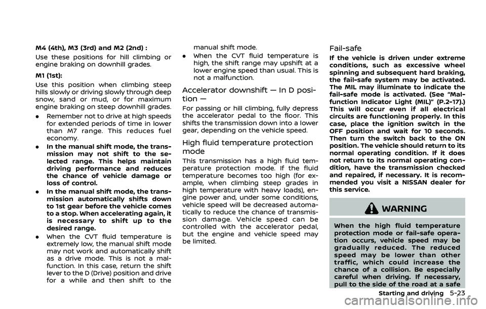 NISSAN ROGUE SPORT 2019 Owners Manual M4 (4th), M3 (3rd) and M2 (2nd) :
Use these positions for hill climbing or
engine braking on downhill grades.
M1 (1st):
Use this position when climbing steep
hills slowly or driving slowly through dee NISSAN ROGUE SPORT 2019 Owners Manual M4 (4th), M3 (3rd) and M2 (2nd) :
Use these positions for hill climbing or
engine braking on downhill grades.
M1 (1st):
Use this position when climbing steep
hills slowly or driving slowly through dee